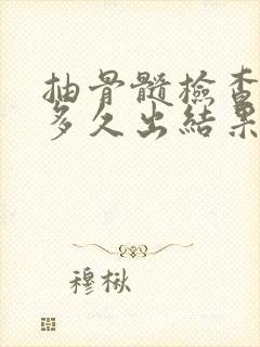 抽骨髓检查一般多久出结果