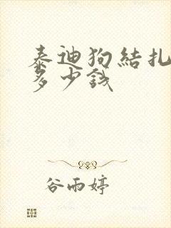 泰迪狗结扎大概多少钱