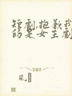 短剧,抱歉我拿的是女主剧本