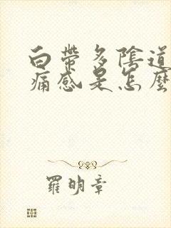 白带多阴道有刺痛感是怎么回事