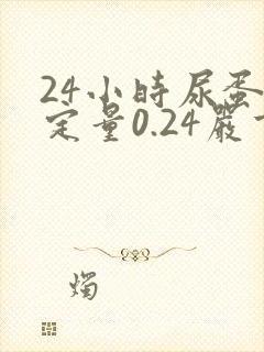 24小时尿蛋白定量0.24严重吗