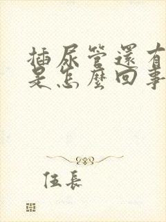 插尿管还有尿意是怎么回事