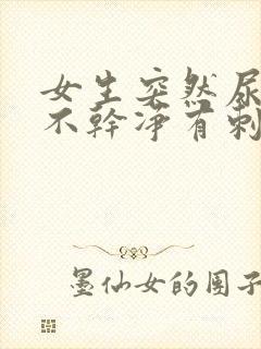 女生突然尿痛尿不干净有刺痛感