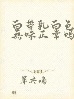 白带乳白色无色无味正常吗