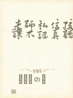 老师私信孩子上课不认真听课