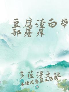 豆腐渣白带 阴部瘙痒