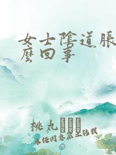 女士阴道胀是怎么回事