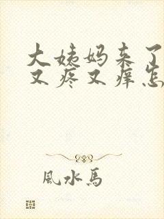 大姨妈来了下面又疼又痒怎么回事