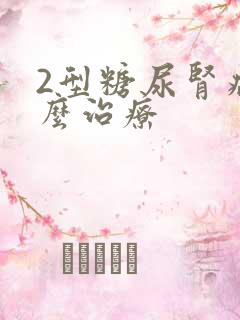 2型糖尿肾病怎么治疗