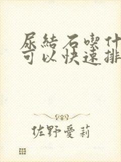 尿结石吃什么药可以快速排石呢