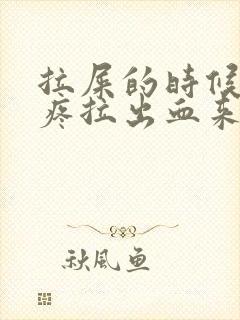 拉屎的时候有点疼拉出血来是什么原因