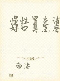 慢性胃炎消化不好口臭怎么办