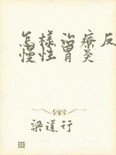 怎样治疗反流性慢性胃炎