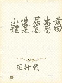 小便尿出黄色液体是怎么回事