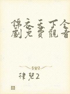 锦衣天下全集短剧免费观看完整版