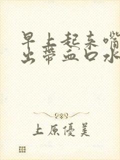 早上起来嘴里吐出带血口水