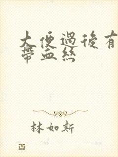 大便过后有粘液带血丝