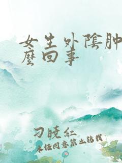 女生外阴肿疼怎么回事