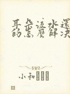 耳朵流水还臭臭的怎么解决