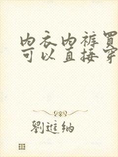 内衣内裤买回来可以直接穿吗