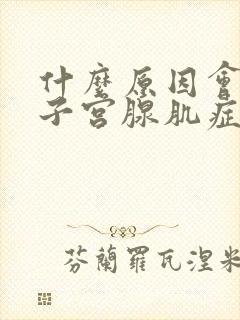 什么原因会引起子宫腺肌症