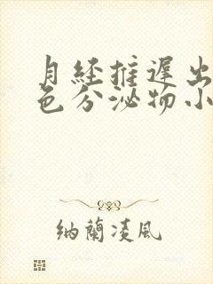 月经推迟出现褐色分泌物小腹胀痛