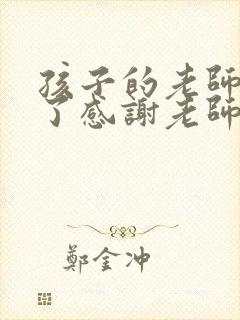 孩子的老师离职了感谢老师的话简短