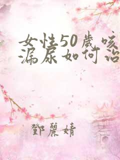 女性50岁咳嗽漏尿如何治疗