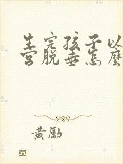 生完孩子以后子宫脱垂怎么办