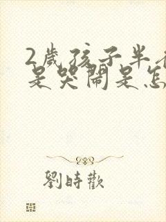 2岁孩子半夜老是哭闹是怎么回事