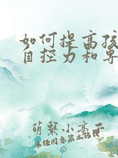 如何提高孩子的自控力和专注力