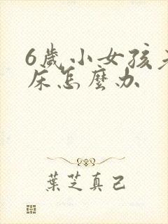 6岁小女孩老尿床怎么办