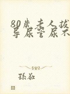 80岁老人拔出导尿管尿不出来