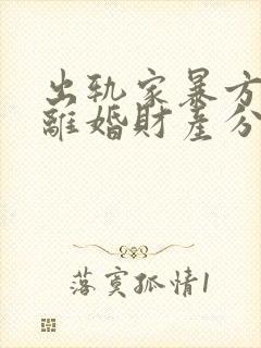 出轨家暴方起诉离婚财产分割