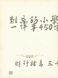 难忘的小学生活一件事450字