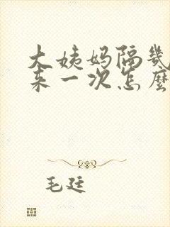 大姨妈隔几天又来一次怎么回事