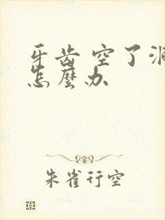 牙齿 空了洞 怎么办