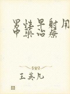 男性早射用什么中药治疗