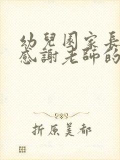 幼儿园家长怎么感谢老师的话