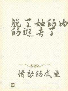 脱了她的内裤猛的进去了