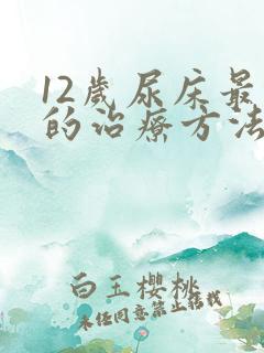 12岁尿床最快的治疗方法