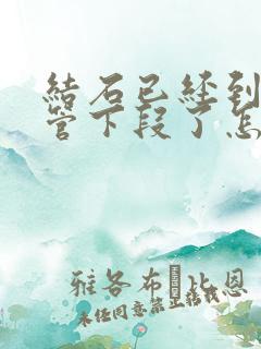 结石已经到输尿管下段了怎么快速排出