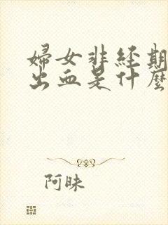 妇女非经期阴道出血是什么原因