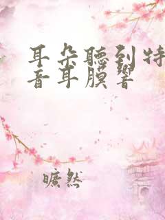 耳朵听到特殊声音耳膜响