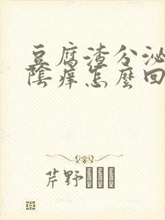 豆腐渣分泌物外阴痒怎么回事