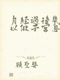 月经过后几天可以做子宫息肉手术