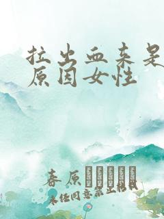 拉出血来是什么原因女性