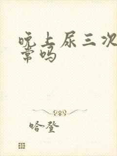 晚上尿三次尿正常吗