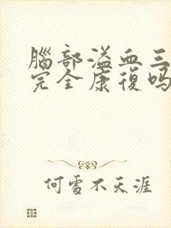 脑部溢血三级能完全康复吗