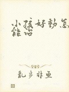 小孩好动怎么样能治